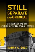 Still separate and unequal : segregation and the future of urban school reform / Barry A. Gold.