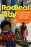 Radical play revolutionizing children's toys in 1960s and 1970s America /