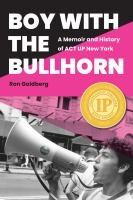 Boy with the bullhorn : a memoir and history of ACT UP New York /