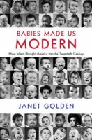 Babies made us modern : how infants brought America into the twentieth century /