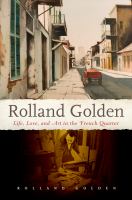 Rolland Golden life, love, and art in the French Quarter /