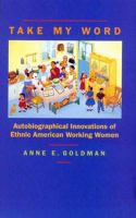 Take my word : autobiographical innovations of ethnic American working women /