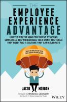 The Employee Experience Advantage : How to Win the War for Talent by Giving Employees the Workspaces They Want, the Tools They Need, and a Culture They Can Celebrate.