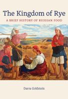 The kingdom of rye : a brief history of Russian food /
