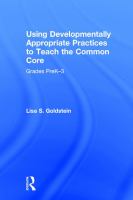 Using developmentally appropriate practices to teach the Common Core : grades preK-3 /