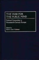 War for the Public Mind : Political Censorship in Nineteenth-century Europe.