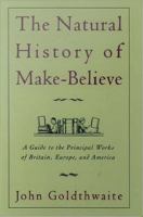 The natural history of make-believe a guide to the principal works of Britain, Europe, and America /
