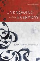 Unknowing and the everyday Sufism and knowledge in Iran /