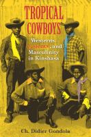 Tropical cowboys : Westerns, violence, and masculinity in Kinshasa /