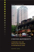 Uneven modernity : literature, film, and intellectual discourse in postsocialist China /