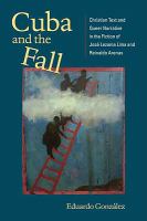 Cuba and the Fall : Christian text and queer narrative in the fiction of José Lezama Lima and Reinaldo Arenas /