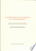 La tradición del canto litúrgico de la Pasion en España : estudio sobre las composiciones monódicas y polifónicas del "cantus passionis" en las catedrales de Aragón y Castilla /