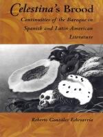 Celestina's brood : continuities of the Baroque in Spanish and Latin American literatures /