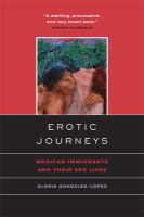 Erotic journeys : Mexican immigrants and their sex lives /