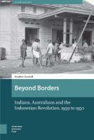 Beyond borders : Indians, Australians and the Indonesian Revolution, 1939 to 1950.