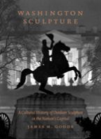 Washington sculpture : a cultural history of outdoor sculpture in the nation's capital /