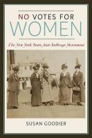 No votes for women the New York state anti-suffrage movement /