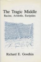 The tragic middle : Racine, Aristotle, Euripides /