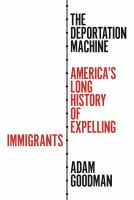 The deportation machine : America's long history of expelling immigrants /