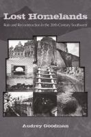 Lost homelands : ruin and reconstruction in the 20th-century Southwest /