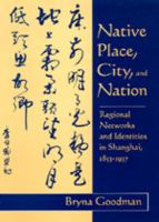 Native place, city, and nation : regional networks and identities in Shanghai, 1853-1937 /