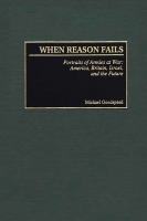 When reason fails portraits of armies at war : America, Britain, Israel, and the future /