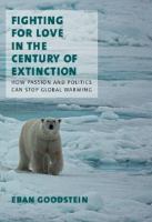 Fighting for love in the century of extinction : how passion and politics can stop global warming /