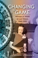 Changing the game : women at work in Las Vegas, 1940-1990 /