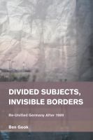 Divided Subjects, Invisible Borders : Re-Unified Germany After 1989.