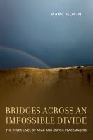 Bridges across an impossible divide : the inner lives of Arab and Jewish peacemakers /