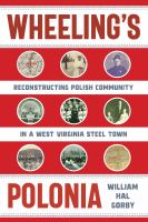 Wheeling's Polonia : reconstructing Polish community in a West Virginia steel town /