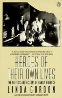 Heroes of their own lives the politics and history of family violence : Boston 1880-1960 /
