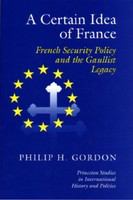 A certain idea of France : French security policy and the Gaullist legacy /