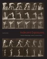 Indecent exposures : Eadweard Muybridge's Animal locomotion nudes /