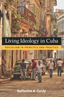 Living ideology in Cuba : socialism in principle and practice /