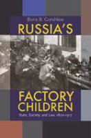 Russia's Factory Children : State, Society, and Law, 1800-1917.