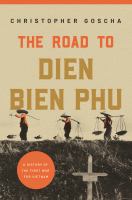 The road to Dien Bien Phu a history of the first war for Vietnam /