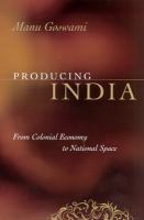 Producing India : from colonial economy to national space /