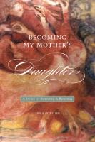 Becoming my mother's daughter a story of survival and renewal /