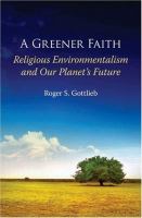 A greener faith : religious environmentalism and our planet's future /