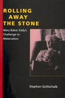 Rolling away the stone : Mary Baker Eddy's challenge to materialism /