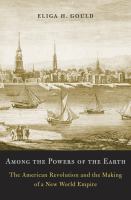 Among the powers of the earth : the American Revolution and the making of a new world empire /