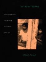 To die in this way Nicaraguan Indians and the myth of mestizaje, 1880-1965 /