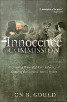 The Innocence Commission : Preventing Wrongful Convictions and Restoring the Criminal Justice System.