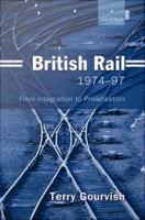 British Rail 1974-1997 : From Integration to Privatisation.