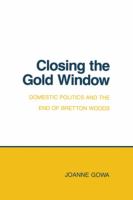 Closing the Gold Window : Domestic Politics and the End of Bretton Woods.