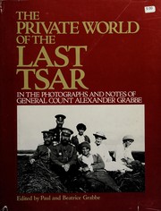 The private world of the last Tsar : in the photographs and notes of General Count Alexander Grabbe /