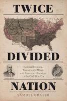 Twice-divided nation national memory, transatlantic news, and American literature in the Civil War era /