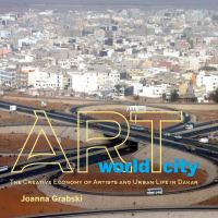 Art world city : the creative economy of artists and urban life in Dakar /