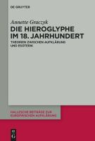 Die Hieroglyphe im 18. Jahrhundert Theorien zwischen Aufklärung und Esoterik /